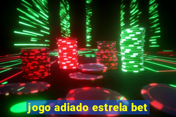 jogo adiado estrela bet